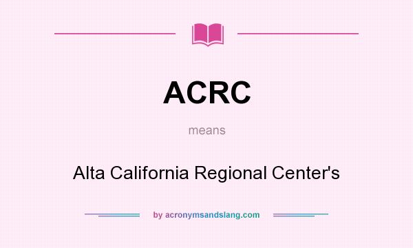 What does ACRC mean? It stands for Alta California Regional Center`s