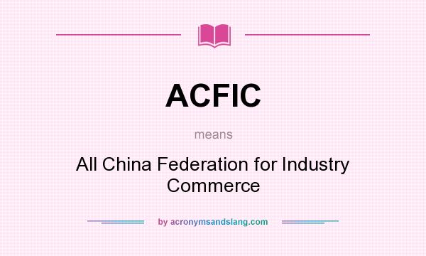 What does ACFIC mean? It stands for All China Federation for Industry Commerce