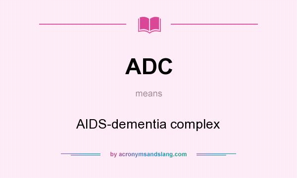 What does ADC mean? It stands for AIDS-dementia complex