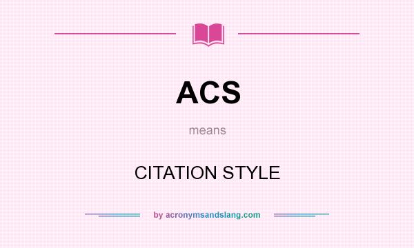 What does ACS mean? It stands for CITATION STYLE