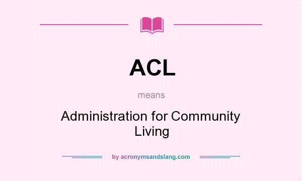 What does ACL mean? It stands for Administration for Community Living