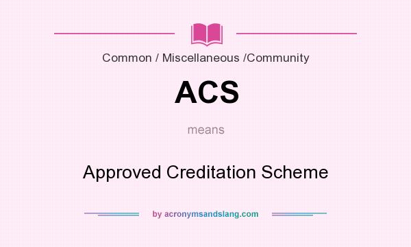 What does ACS mean? It stands for Approved Creditation Scheme