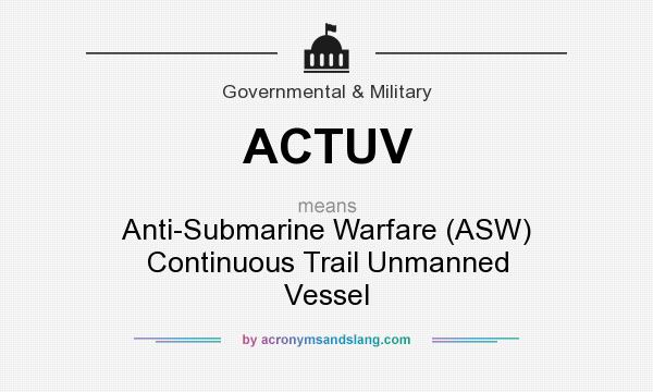 What does ACTUV mean? It stands for Anti-Submarine Warfare (ASW) Continuous Trail Unmanned Vessel