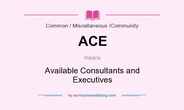 What does ACE mean? It stands for Available Consultants and Executives