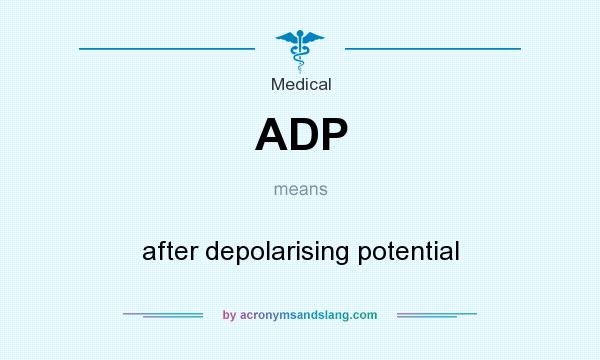 What does ADP mean? It stands for after depolarising potential