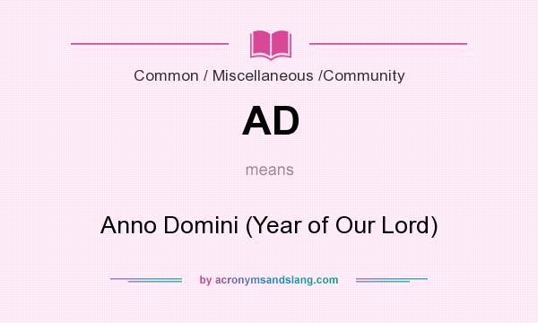 What does AD mean? It stands for Anno Domini (Year of Our Lord)