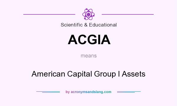 What does ACGIA mean? It stands for American Capital Group I Assets