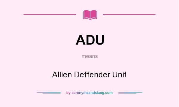 What does ADU mean? It stands for Allien Deffender Unit