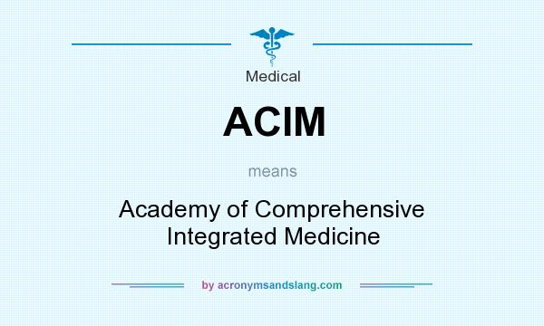 What does ACIM mean? It stands for Academy of Comprehensive Integrated Medicine