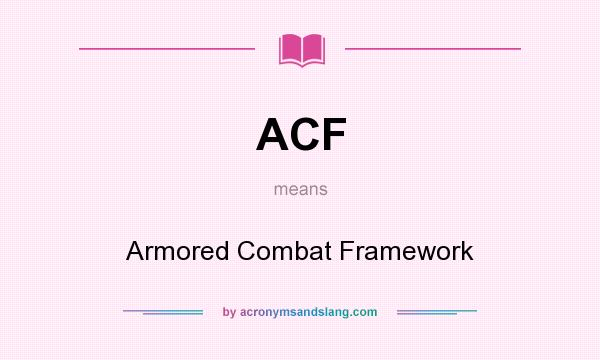 What does ACF mean? It stands for Armored Combat Framework
