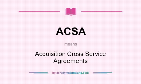 What does ACSA mean? It stands for Acquisition Cross Service Agreements