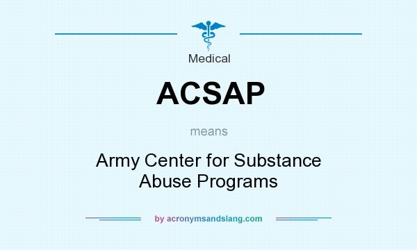What does ACSAP mean? It stands for Army Center for Substance Abuse Programs