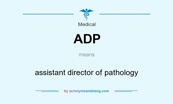 What does ADP mean? It stands for assistant director of pathology