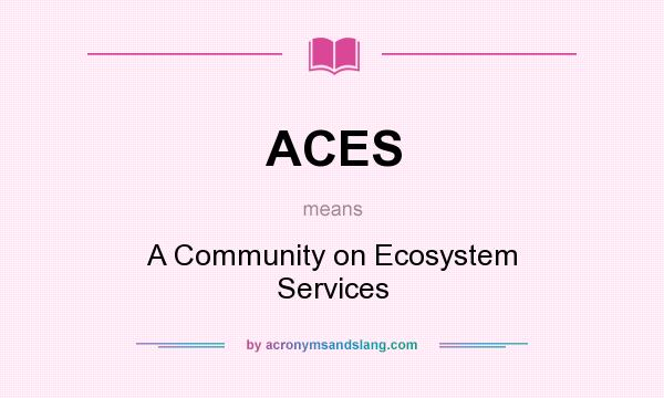 What does ACES mean? It stands for A Community on Ecosystem Services