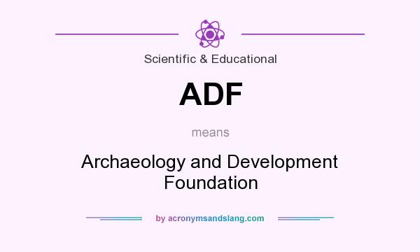 What does ADF mean? It stands for Archaeology and Development Foundation