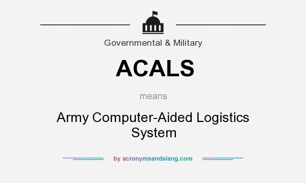 What does ACALS mean? It stands for Army Computer-Aided Logistics System