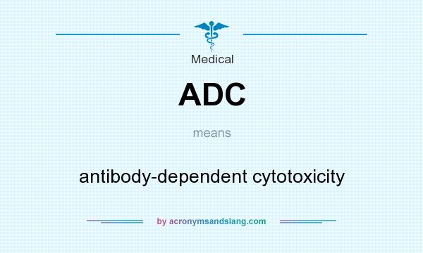 What does ADC mean? It stands for antibody-dependent cytotoxicity