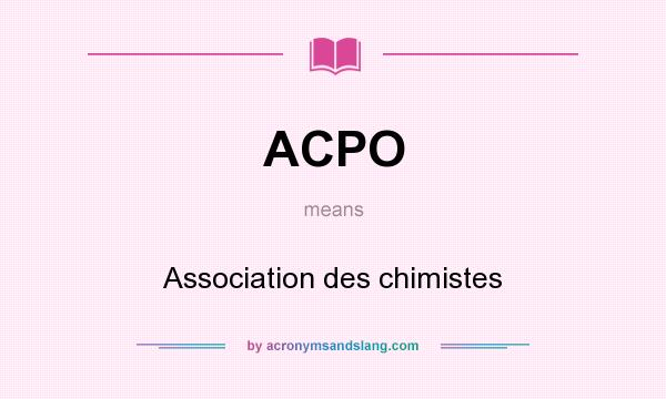 What does ACPO mean? It stands for Association des chimistes