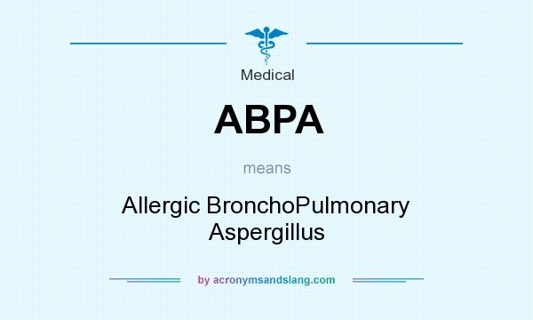 What does ABPA mean? It stands for Allergic BronchoPulmonary Aspergillus