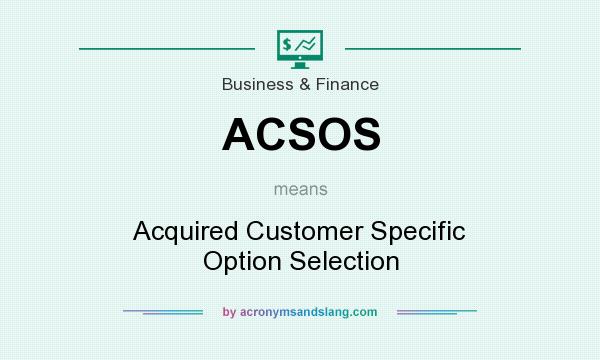 What does ACSOS mean? It stands for Acquired Customer Specific Option Selection