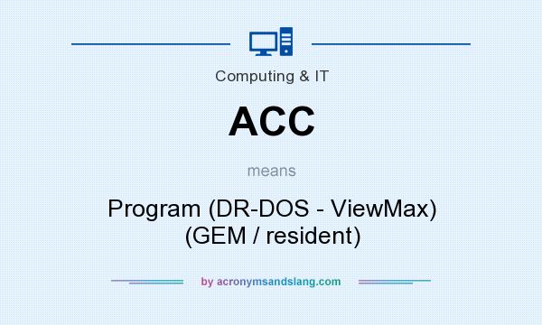 What does ACC mean? It stands for Program (DR-DOS - ViewMax) (GEM / resident)
