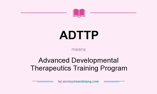 What does ADTTP mean? It stands for Advanced Developmental Therapeutics Training Program