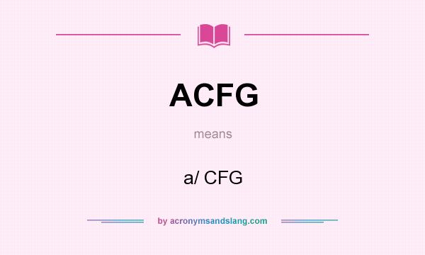 What does ACFG mean? It stands for a/ CFG