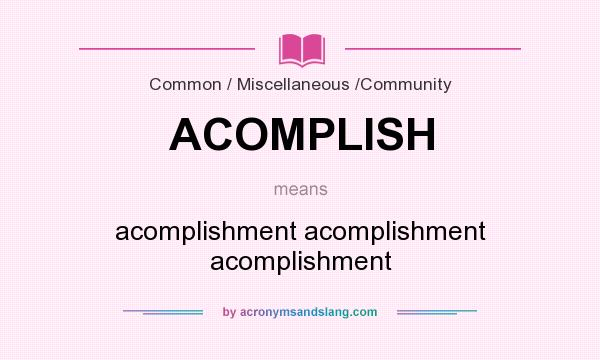 What does ACOMPLISH mean? It stands for acomplishment acomplishment acomplishment