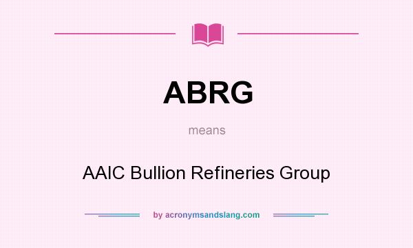 What does ABRG mean? It stands for AAIC Bullion Refineries Group