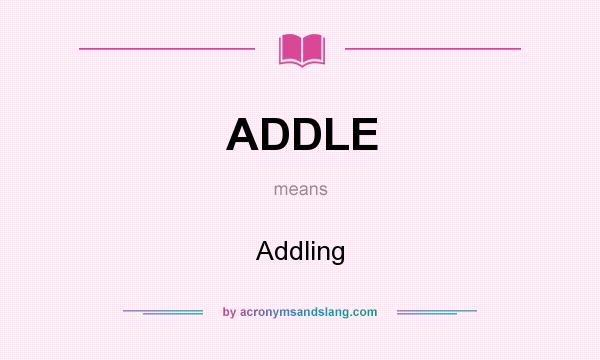 What does ADDLE mean? It stands for Addling