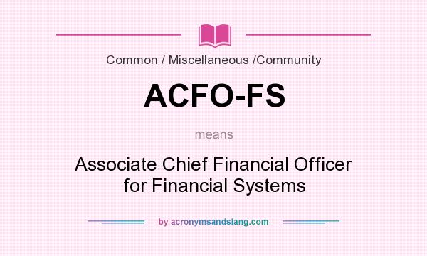 What does ACFO-FS mean? It stands for Associate Chief Financial Officer for Financial Systems