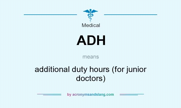 What does ADH mean? It stands for additional duty hours (for junior doctors)