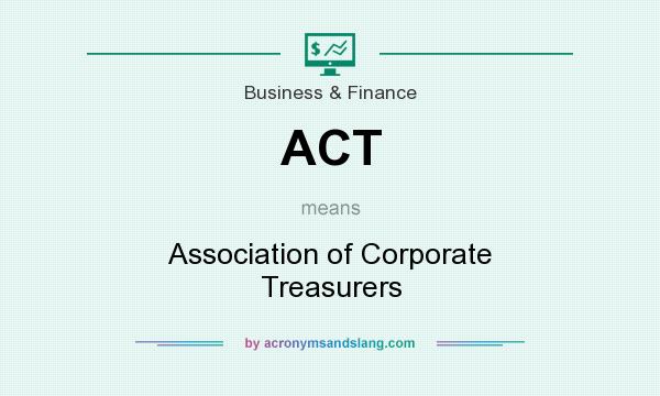 What does ACT mean? It stands for Association of Corporate Treasurers