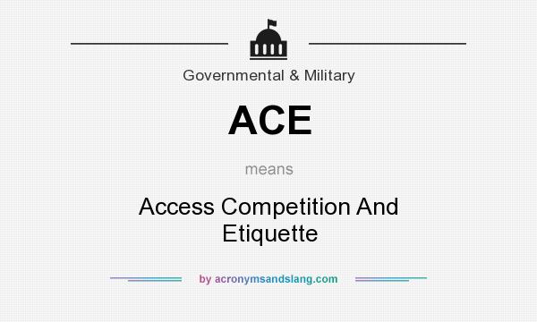 What does ACE mean? It stands for Access Competition And Etiquette