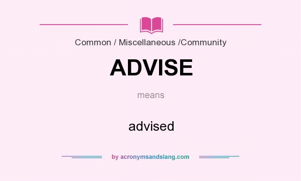 What does ADVISE mean? It stands for advised