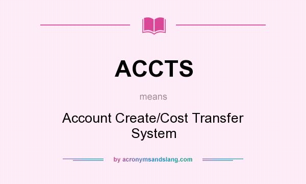 What does ACCTS mean? It stands for Account Create/Cost Transfer System