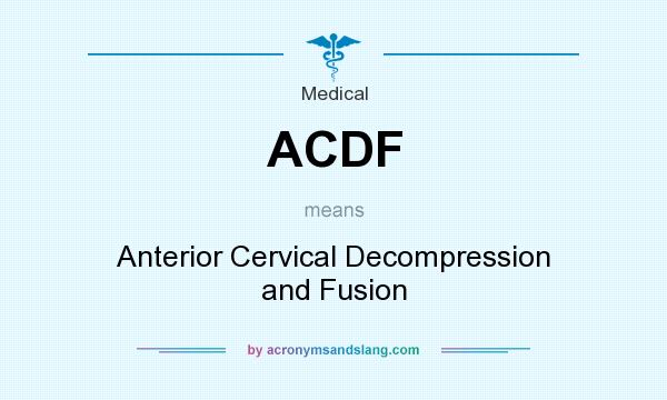 What does ACDF mean? It stands for Anterior Cervical Decompression and Fusion