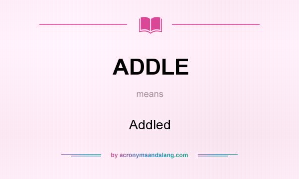 What does ADDLE mean? It stands for Addled