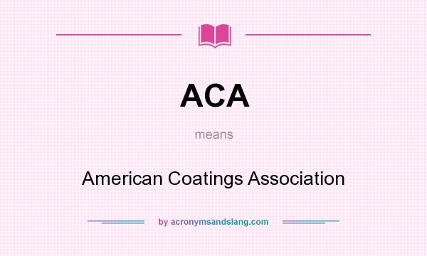 What does ACA mean? It stands for American Coatings Association