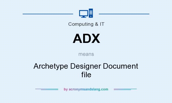What does ADX mean? It stands for Archetype Designer Document file