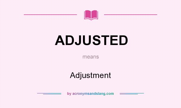 What does ADJUSTED mean? It stands for Adjustment