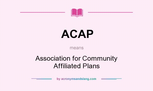 What does ACAP mean? It stands for Association for Community Affiliated Plans