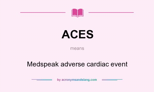What does ACES mean? It stands for Medspeak adverse cardiac event