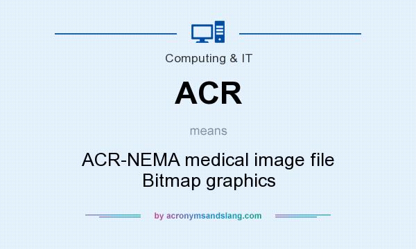 What does ACR mean? It stands for ACR-NEMA medical image file Bitmap graphics