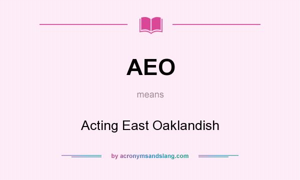 What does AEO mean? It stands for Acting East Oaklandish