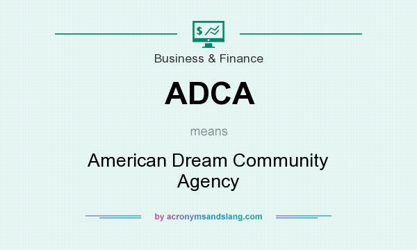 What does ADCA mean? It stands for American Dream Community Agency
