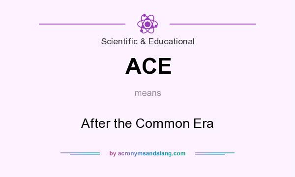 What does ACE mean? It stands for After the Common Era