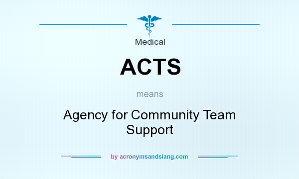 What does ACTS mean? It stands for Agency for Community Team Support
