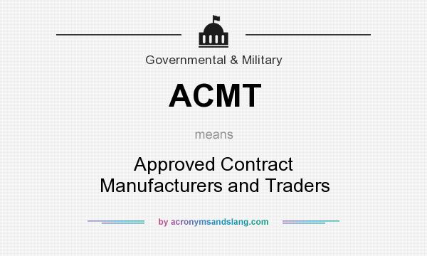 What does ACMT mean? It stands for Approved Contract Manufacturers and Traders