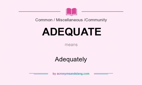 What does ADEQUATE mean? It stands for Adequately